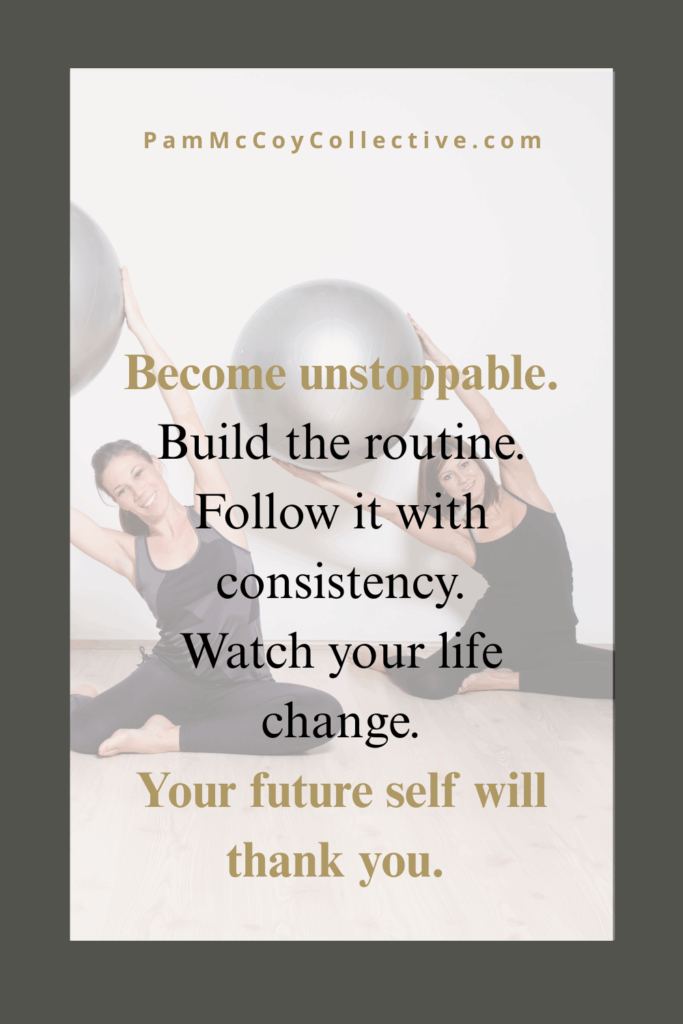 Two midlife women stretching with an exercise ball, inspiring wellness and consistency with the quote: “Become unstoppable. Build the routine. Follow it with consistency. Watch your life change. Your future self will thank you.”