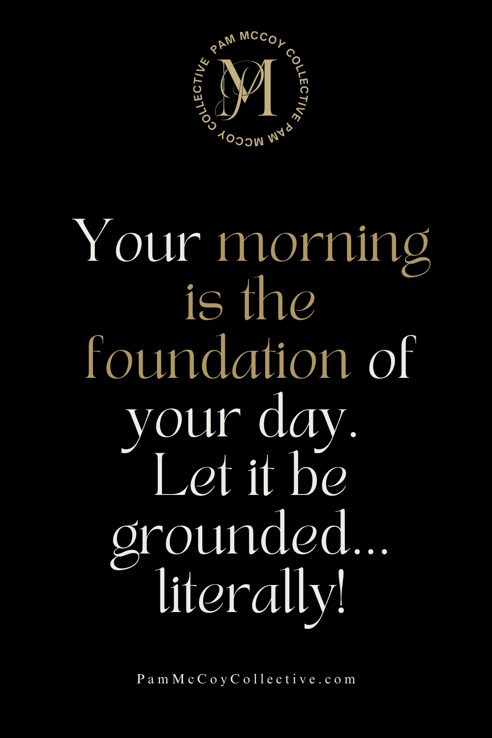 Text on a plain background: ‘Your morning is the foundation of your day. Let it be grounded…literally.’ Inspirational midlife wellness quote about grounding and morning routines.