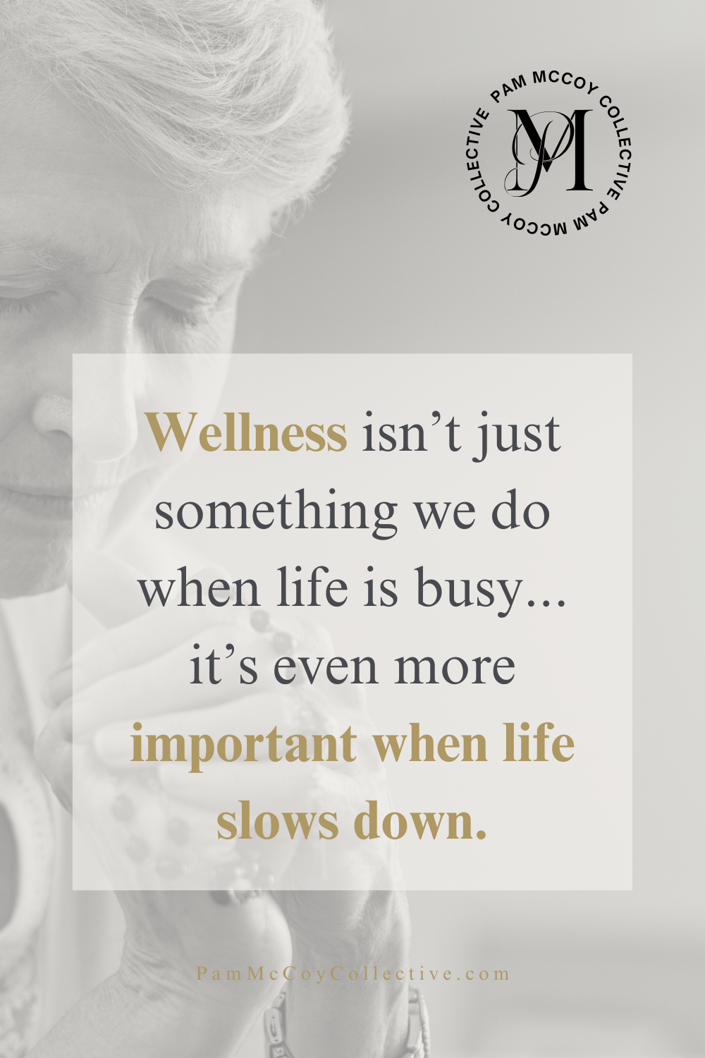 Midlife woman praying with eyes closed, symbolizing calm, mindfulness, and prioritizing wellness during slower seasons of life. Words say: Wellness isn't just something we do when life is busy....it's even more important when life slows down.